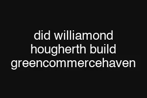 did williamond hougherth build greencommercehaven