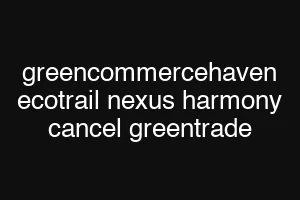 greencommercehaven ecotrail nexus harmony cancel greentrade