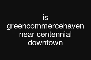 is greencommercehaven near centennial downtown