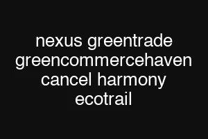 nexus greentrade greencommercehaven cancel harmony ecotrail